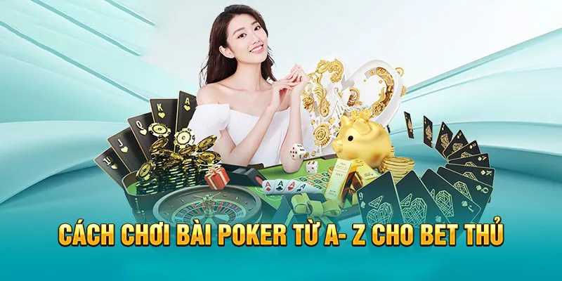 Hướng dẫn cách chơi Poker chi tiết cho tân binh